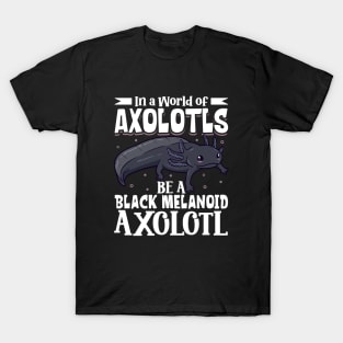 Be a Black Melanoid Axolotl T-Shirt